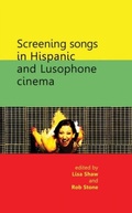 Cover: Screening Songs in Hispanic and Lusophone Cinema - Manchester University Press