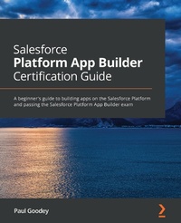 Enlarge image Cover: Salesforce Platform App Builder Certification Guide - Packt Publishing