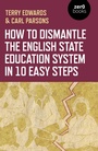 Cover: How to Dismantle the English State Education System in 10 Easy Steps - Zero Books