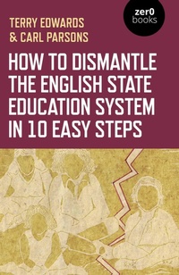 Enlarge image Cover: How to Dismantle the English State Education System in 10 Easy Steps - Zero Books