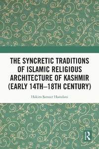 Abbildung von: The Syncretic Traditions of Islamic Religious Architecture of Kashmir (Early 14th -18th Century) - Routledge India