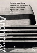 Cover: Architecture, State Modernism and Cultural Nationalism in the Apartheid Capital - Routledge