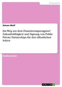 Abbildung von: Ein Weg aus dem Finanzierungsengpass? Zukunftsfähigkeit und Eignung von Public Private Partnerships für den öffentlichen Sektor - GRIN Verlag