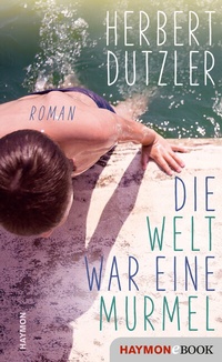 Abbildung von: Die Welt war eine Murmel - Haymon Verlag