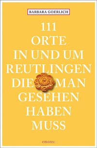 Abbildung von: 111 Orte in und um Reutlingen, die man gesehen haben muss - Emons Verlag