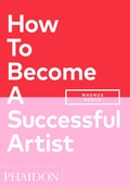 Cover: How To Become A Successful Artist - Phaidon Press Ltd