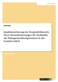 Abbildung von: Qualitaetssicherung im Nonprofit-Bereich. Neue Herausforderungen fuer Fachkraefte mit Managementkompetenzen in der Sozialen Arbeit - GRIN Verlag
