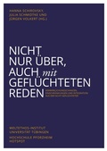 Cover: Nicht nur &uuml;ber, auch mit Gefl&uuml;chteten reden - Eberhard Karls Universit&auml;t T&uuml;bingen T&uuml;bingen Library Publishing