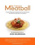Cover: Be the Meatball - Custom R&eacute;sum&eacute;s to Stand Out from the Crowd and Get the Interviews You Deserve - Donald M. Burrows