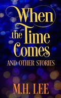 Cover: When The Time Comes And Other Stories - M.H. Lee