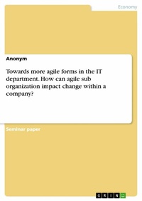 Abbildung von: Towards more agile forms in the IT department. How can agile sub organization impact change within a company? - GRIN Verlag