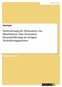 Abbildung von: Verbesserung der Motivation von Mitarbeitern. Eine besondere Herausforderung im stetigen Veränderungsprozess - GRIN Verlag