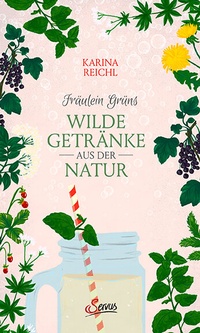 Abbildung von: Fräulein Grüns wilde Getränke aus der Natur - Servus