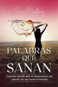 Cover: Palabras que sanan: cuando decid&iacute; que el diagn&oacute;stico de c&aacute;ncer no me har&iacute;a enfermar. - Sonia Martinez