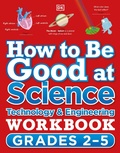 Cover: How to Be Good at Science, Technology and Engineering Workbook, Grades 2-5 - DK Children