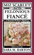 Cover: Miz Scarlet and the Felonious Fianc&eacute; - Sara Barton
