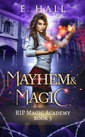 Cover: Mayhem and Magic (RIP Magic Academy Paranormal Romance Series, #3) - E. Hall