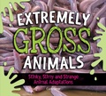 Cover: Extremely Gross Animals: Stinky, Slimy and Strange Animal Adaptations - Kids Can Press