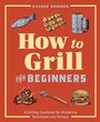Cover: How to Grill for Beginners - Callisto Media Inc.