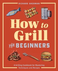Enlarge image Cover: How to Grill for Beginners - Callisto Media Inc.