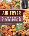 Cover: Air Fryer Cookbook for Beginners - John Horner