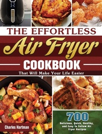 Abbildung von: The Effortless Air Fryer Cookbook - Charles Hartman