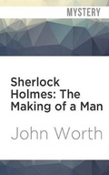 Cover: Sherlock Holmes: The Making of a Man - Audible Studios on Brilliance