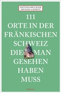 Cover: 111 Orte in der Fr&auml;nkischen Schweiz, die man gesehen haben muss - Emons Verlag