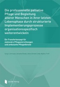 Abbildung von: Die professionelle palliative Pflege und Begleitung älterer Menschen in ihrer letzten Lebensphase durch strukturierte Implementierungsprozesse organisationsspezifisch weiterentwickeln - Lippe Verlag