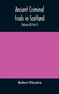 Cover: Ancient criminal trials in Scotland; (Volume III) Part II. - ALPHA EDITION