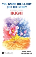 Cover: You Know The Glory, Not The Story!: 25 Journeys Towards Ikigai - World Scientific Publishing Co Pte Ltd