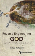 Cover: Reverse Engineering God: Irreligious Answers To Fundamental Questions - World Scientific Publishing Co Pte Ltd