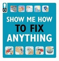 Enlarge image Cover: Show Me How to Fix Anything - Weldon Owen