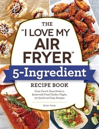 Abbildung von: The "I Love My Air Fryer" 5-Ingredient Recipe Book - Adams Media