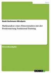 Abbildung von: Marktanalyse eines Fitnessstudios mit der Positionierung Funktional Training - GRIN Verlag