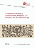 Cover: Friedrich Wilhelm Marpurg. Musiktheoretiker, Komponist und Publizist in der Zeit der Aufkl&auml;rung - ortus musikverlag