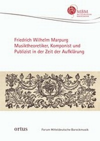 Abbildung von: Friedrich Wilhelm Marpurg. Musiktheoretiker, Komponist und Publizist in der Zeit der Aufklärung - ortus musikverlag