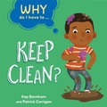Cover: Why Do I Have To ...: Keep Clean? - Franklin Watts Ltd