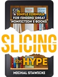 Cover: Slicing the Hype: A Simple Formula for Finding Great Nonfiction e-Books - Michal Stawicki