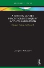 Cover: A Writing Center Practitioner's Inquiry Into Collaboration - Routledge