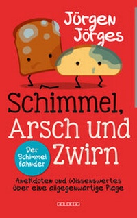 Abbildung von: Schimmel, Arsch und Zwirn. Anekdoten und Wissenswertes über eine allgegenwärtige Plage. Wie gefährlich sind Schimmelpilze und Sporen? Was verursacht Schimmelbefall? Wie kann ich Schimmel entfernen? - Goldegg Verlag GmbH
