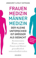 Cover: Frauenmedizin - M&auml;nnermedizin. Der kleine Unterschied ist gr&ouml;&szlig;er als gedacht. Revolution&auml;res Wissen, warum Frauen und M&auml;nner gesundheitlich unterschiedlich ticken. Der aktuelle Stand der Gendermedizin - Goldegg Verlag GmbH