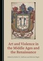 Cover: Art and Violence in the Middle Ages and the Renaissance - Cambridge Scholars Publishing