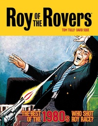 Enlarge image Cover: Roy of the Rovers: The Best of the 1980s - Who Shot Roy Race?: Volume 5 - Rebellion Publishing Ltd.