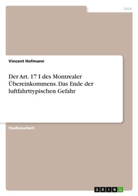 Abbildung von: Der Art. 17 I des Montrealer UEbereinkommens. Das Ende der luftfahrttypischen Gefahr - GRIN Verlag