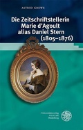 Cover: Die Zeitschriftstellerin Marie d'Agoult alias Daniel Stern (1805-1876) - Universit&auml;tsverlag Winter