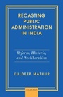 Cover: Recasting Public Administration in India - OUP