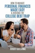 Cover: How to Manage Personal Finances Made Easy & Avoiding the College Debt Trap - Bookbaby