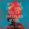 Cover: How the One-Armed Sister Sweeps Her House - Little Brown and Company