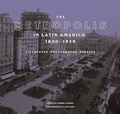 Cover: The Metropolis in Latin America, 1830-1930 - Cityscapes, Photographs, Debates - Getty Publications